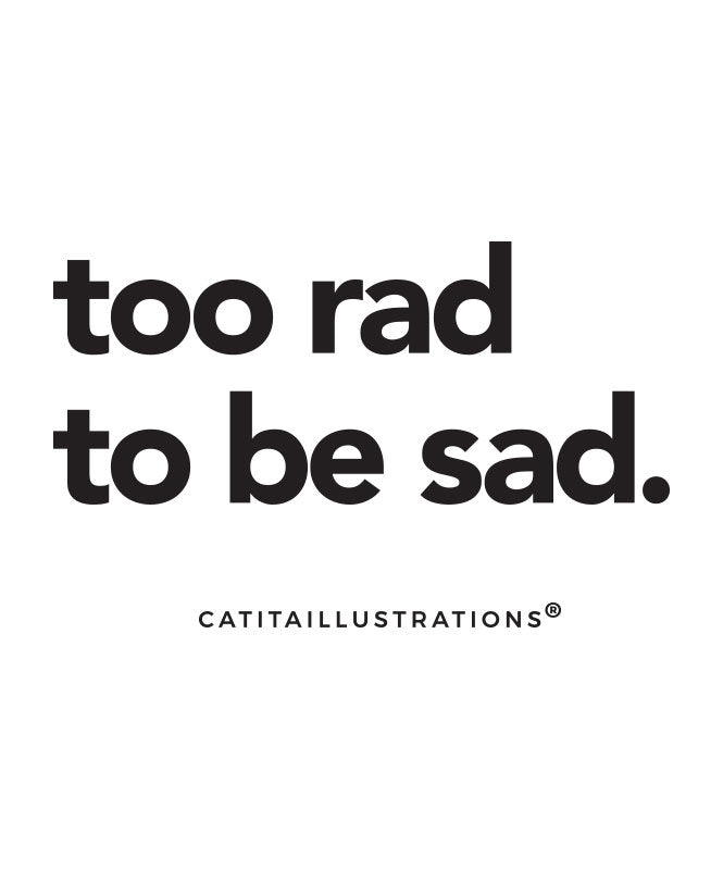 Too Rad to be Sad - T-shirts Catita illustrations